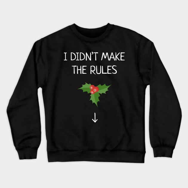 I Didn't Make The Rules Funny Christmas Mistletoe Crewneck Sweatshirt by JustPick
